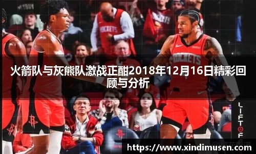 火箭队与灰熊队激战正酣2018年12月16日精彩回顾与分析
